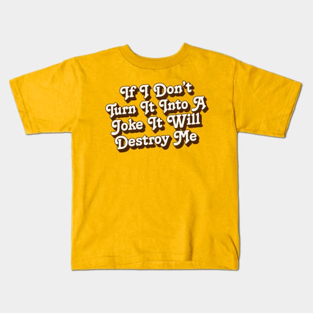 If I Don't Turn It Into A Joke It Will Destroy Me Kids T-Shirt by DankFutura